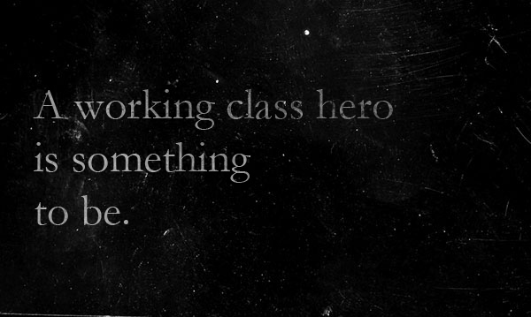 working_class_hero_by_latinocheater-d47jrkz